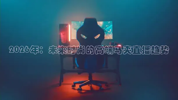 2026年：未来时尚的高端马夹直播趋势